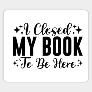 I Closed My Book To Be Here Bookworm Magnet